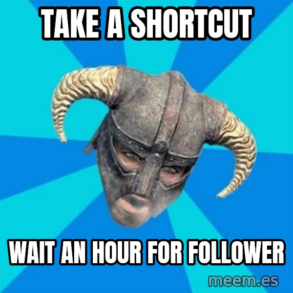 skyrim stan meme: TAKE A SHORTCUT / WAIT AN HOUR FOR FOLLOWER