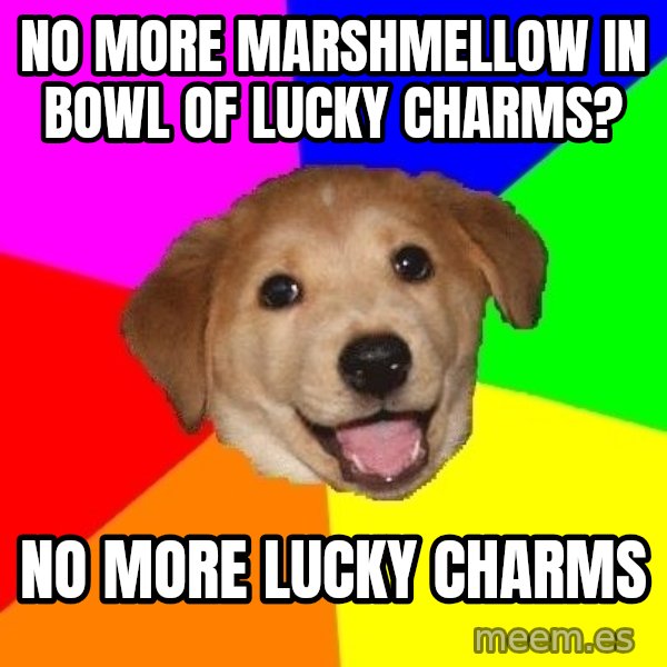 Advice Dog meme: No more marshmellow in bowl of lucky charms? / NO MORE LUCKY CHARMS