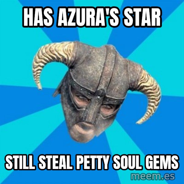 skyrim stan meme: Has azura's star / Still steal petty soul gems