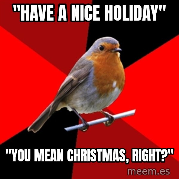 Retail Robin meme: "have a nice holiday" / "You mean christmas, right?"
