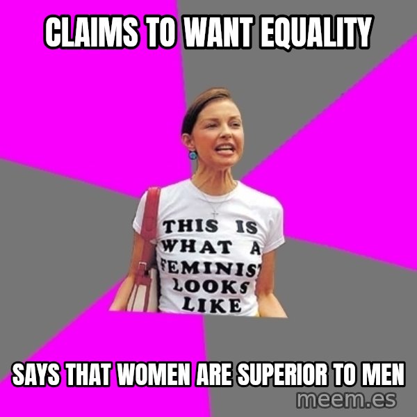 Feminist Cunt meme: claims to want equality / says that women are superior to men