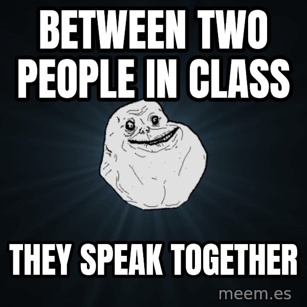 Forever Alone meme: Between two people in class / They speak together