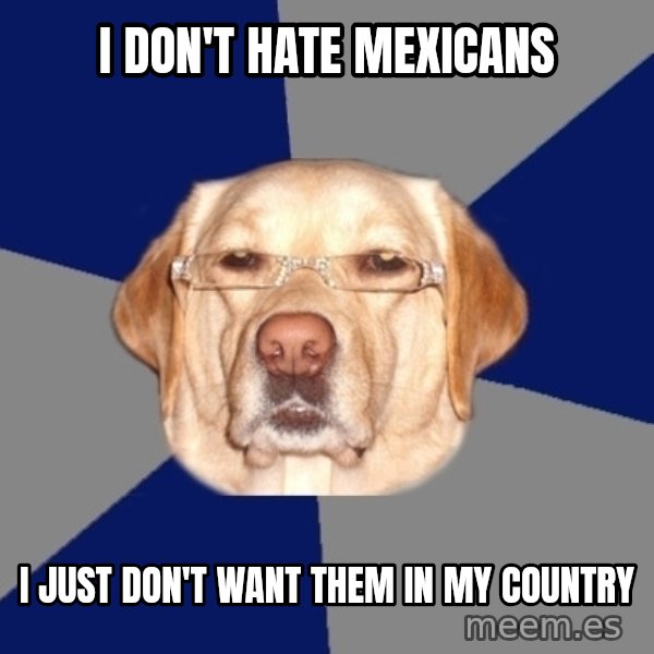 Racist Dog meme: I don't hate mexicans / I just don't want them in my country