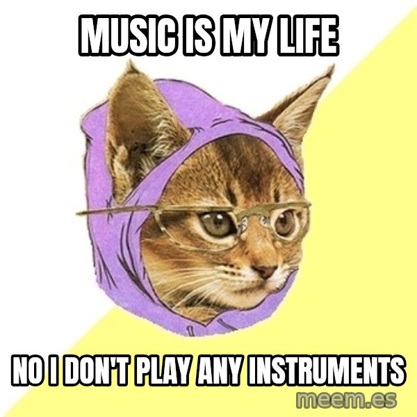 Hipster Kitty meme: music is my life / No i don't play any instruments