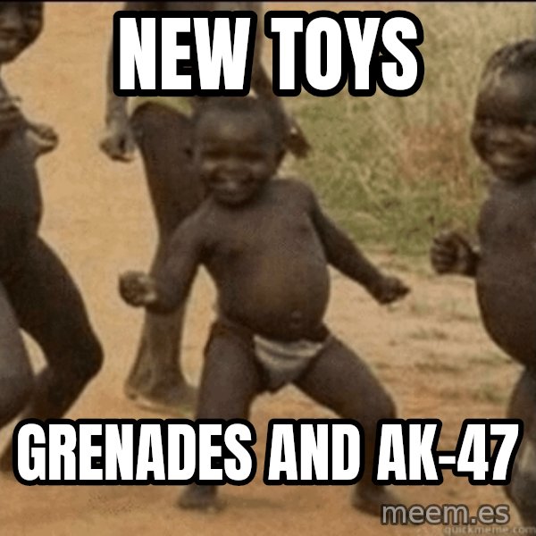 Third World Success meme: New toys / Grenades and AK-47