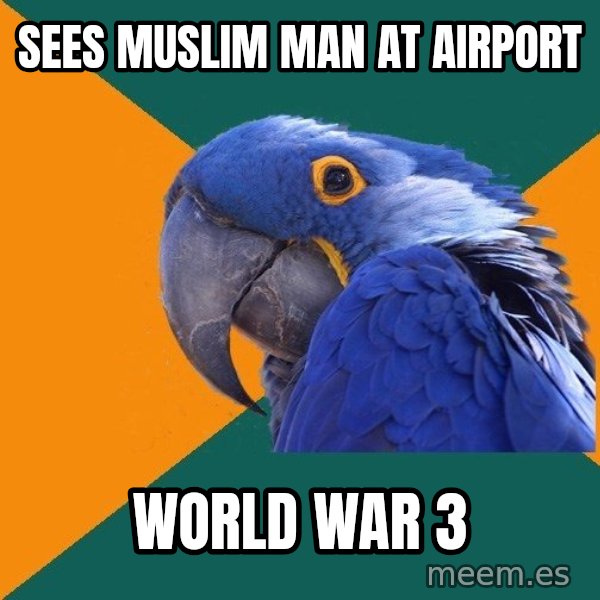 Paranoid Parrot meme: SEES MUSLIM MAN AT AIRPORT / WORLD WAR 3