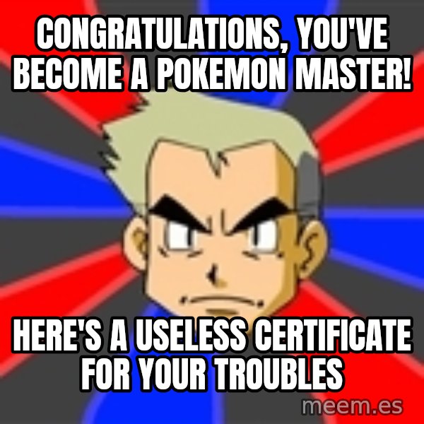 Professor Oak meme: Congratulations, you've become a pokemon master! / Here's a useless certificate for your troubles