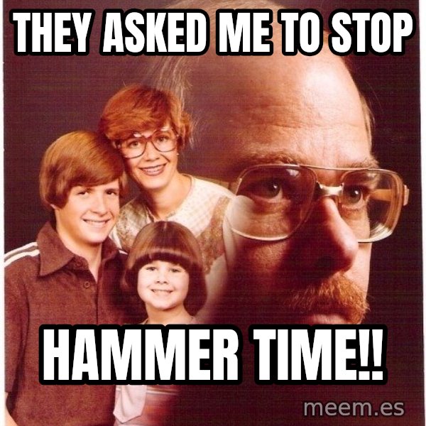 Vengeance Dad meme: they asked me to stop / hammer time!!
