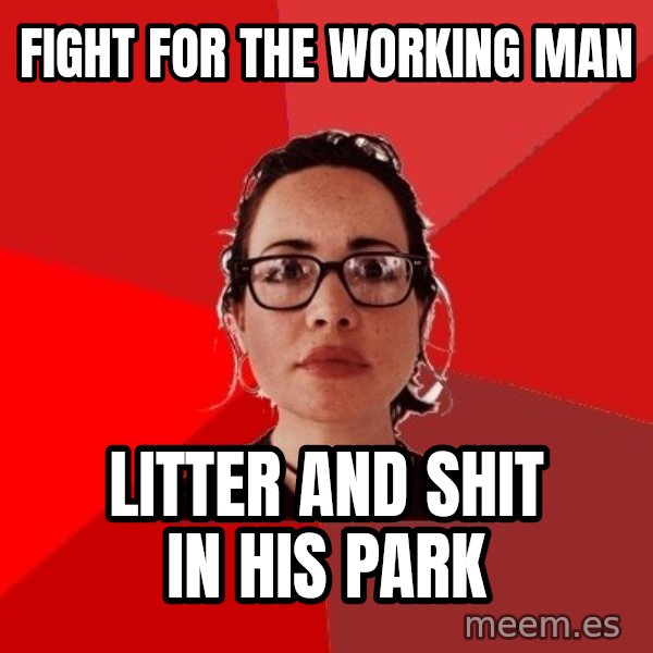 Liberal Douche Garofalo meme: fight for the working man / litter and shit in his park