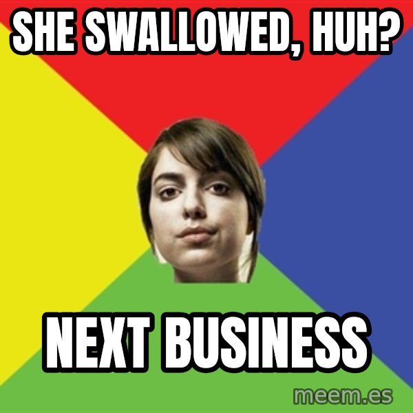 Non Jealous Girl meme: she swallowed, huh? / next business