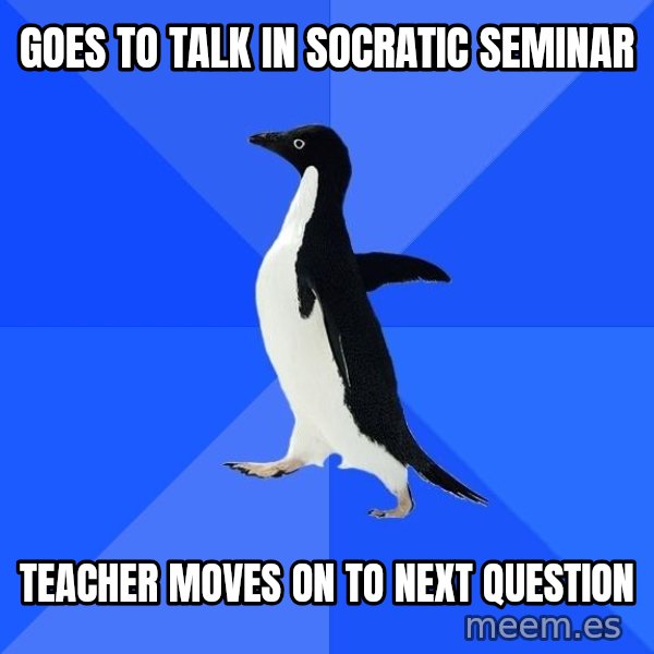 Socially Awkward Penguin meme: Goes to talk in socratic seminar / Teacher moves on to next question