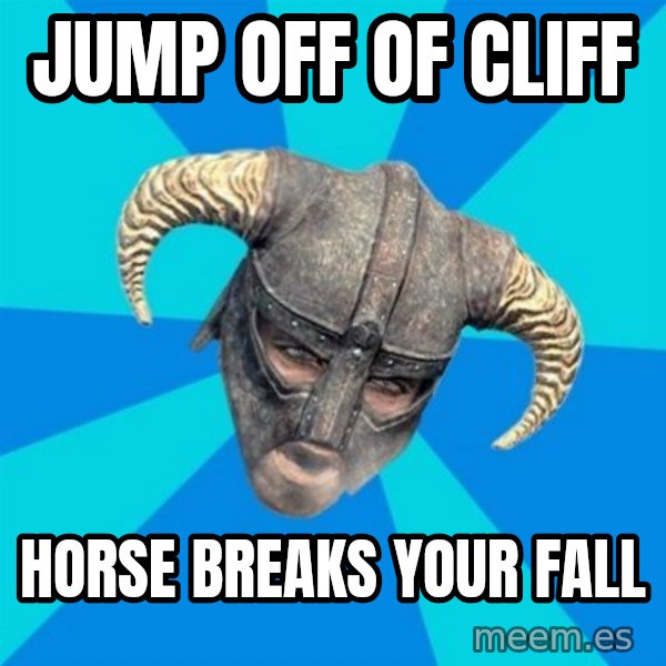 skyrim stan meme: jump off of cliff / horse breaks your fall