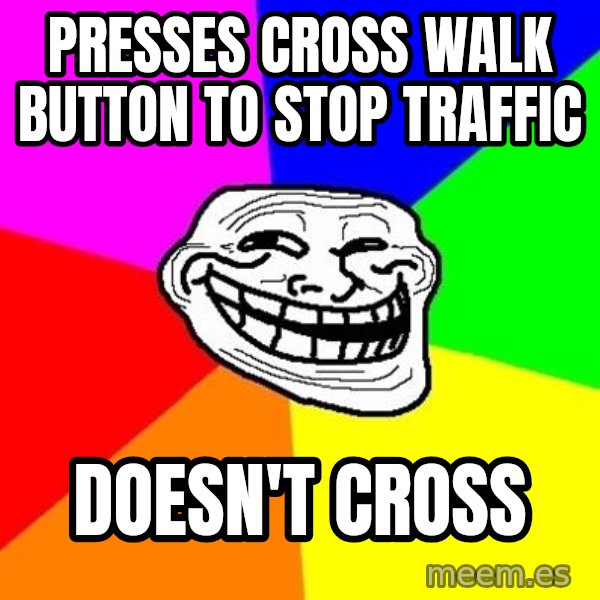 Trollface meme: presses cross walk button to stop traffic / doesn't cross