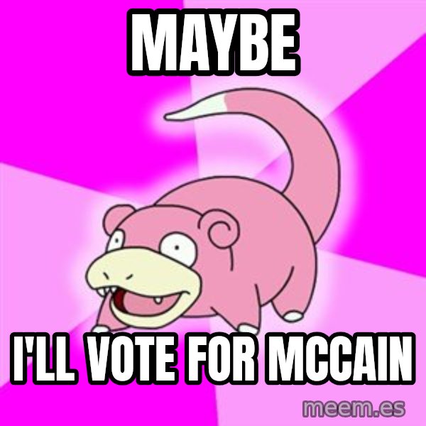 Slowpoke meme: Maybe / I'LL vote for mccain