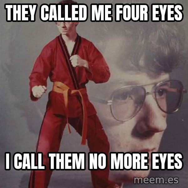 PTSD Karate Kyle meme: They Called me four eyes / I call them no more eyes