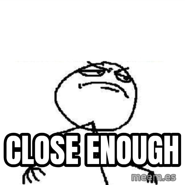Fuck Yeah meme: CLOSE ENOUGH