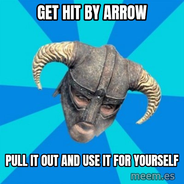 skyrim stan meme: get hit by arrow / pull it out and use it for yourself