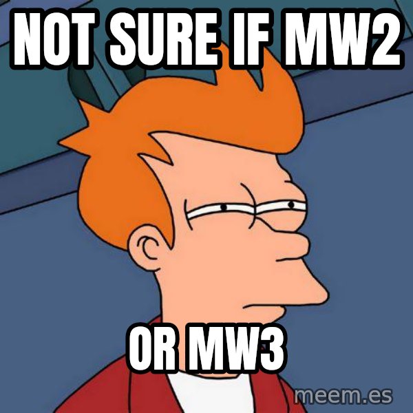 Futurama Fry meme: Not sure if MW2 / OR Mw3