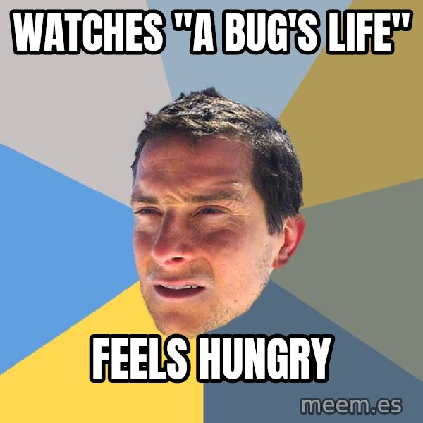 Bear Grylls meme: watches "a bug's life" / feels hungry