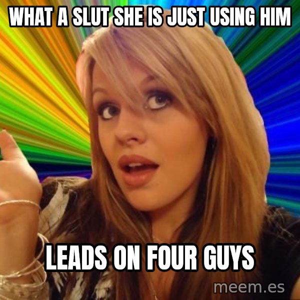 Dumb Blonde meme: What a slut she is just using him / leads on four guys