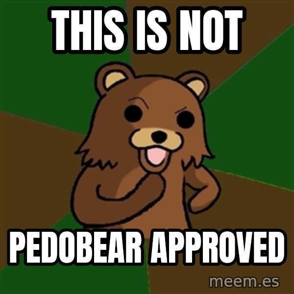 Pedobear meme: THIS IS NOT / PEDOBEAR APPROVED