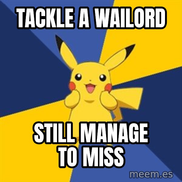 Pokemon Logic  meme: tackle a wailord / still manage to miss