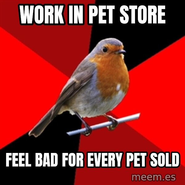 Retail Robin meme: work in pet store / feel bad for every pet sold