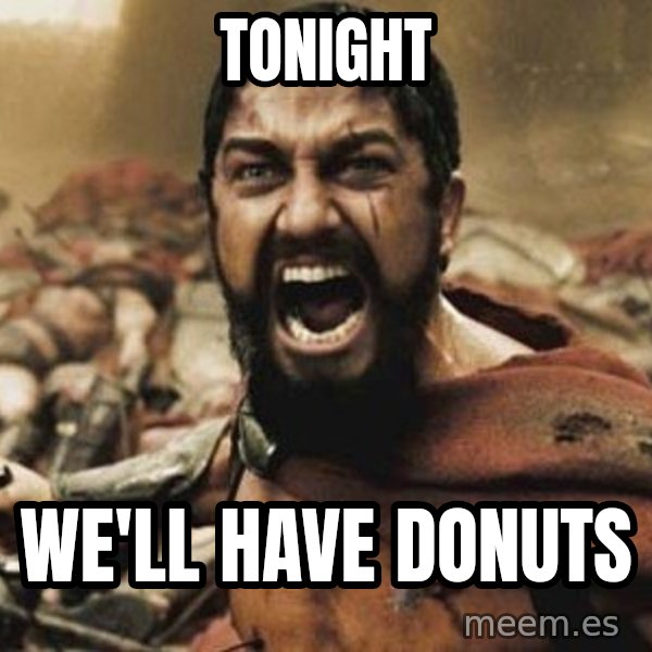 300 meme: TONIGHT / WE'LL HAVE DONUTS