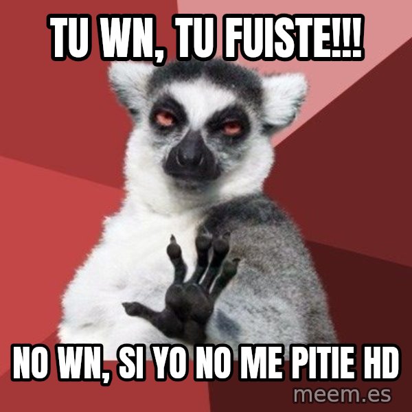 Chill Out Lemur meme: tu wn, tu fuiste!!! / no wn, si yo no me pitie hd