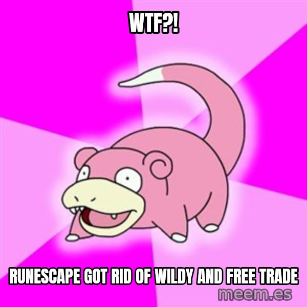 Slowpoke meme: WTF?! / Runescape got rid of wildy and free trade