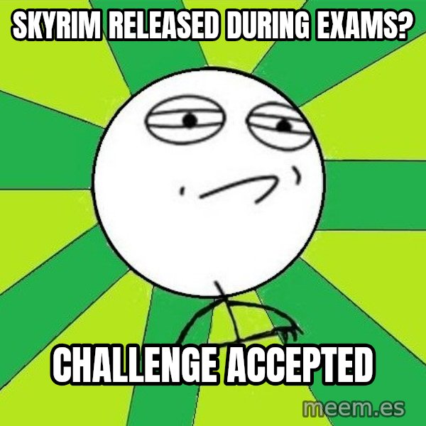Challenge Accepted 2 meme: Skyrim released during exams? / challenge accepted