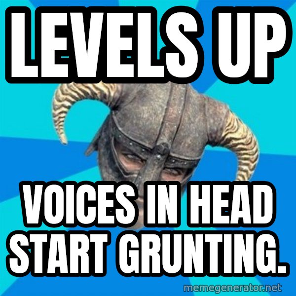 skyrim stan meme: LEVELS UP / VOICES IN HEAD START GRUNTING.