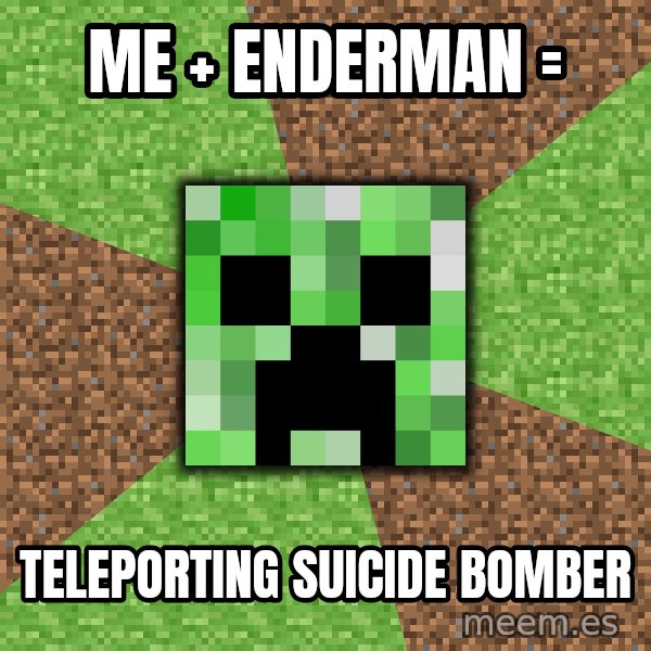 Minecraft Creeper meme: Me + enderman = / teleporting suicide bomber