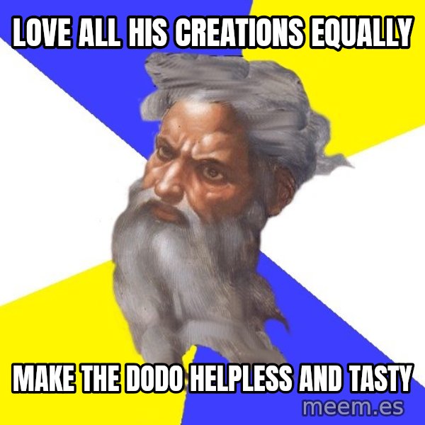 Advice God meme: Love all his creations Equally / Make the dodo helpless and tasty