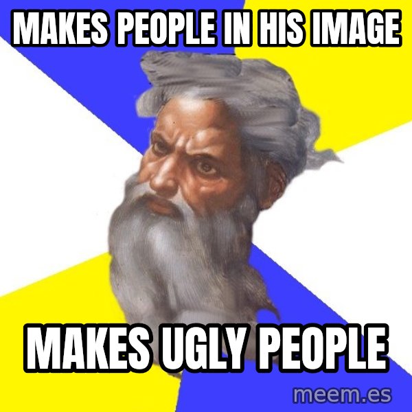 Advice God meme: makes people in his image / Makes ugly people