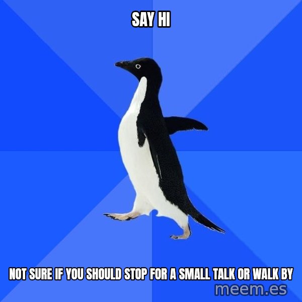 Socially Awkward Penguin meme: say hi / not sure if you should stop for a small talk or walk by