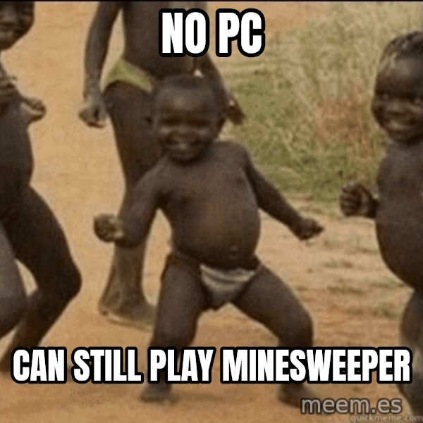 Third World Success meme: No pc / can still play minesweeper
