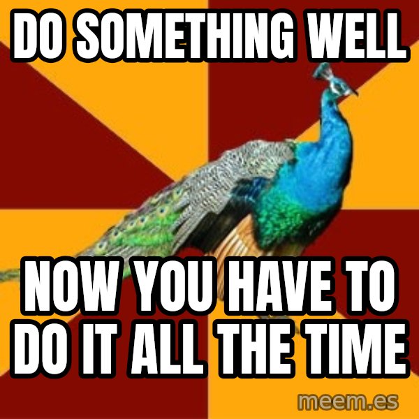 Thespian Peacock meme: Do something well / now you have to do it all the time