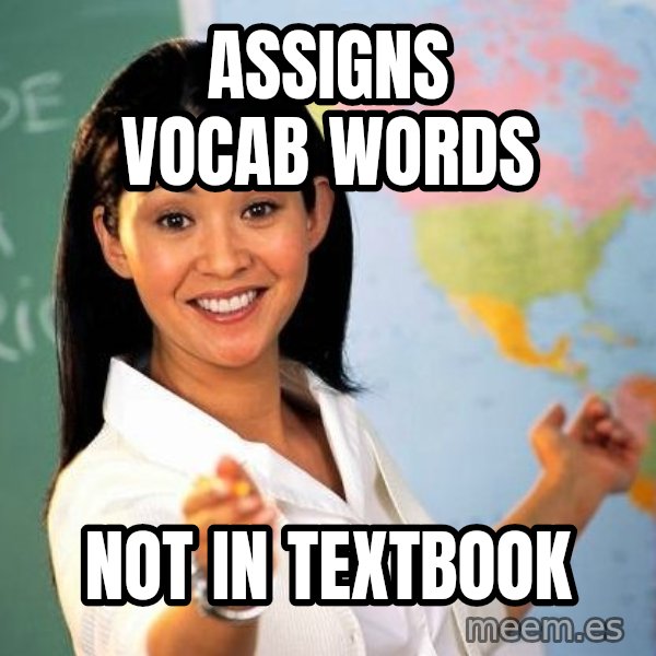 Unhelpful High School Teacher meme: Assigns vocab words / not in textbook