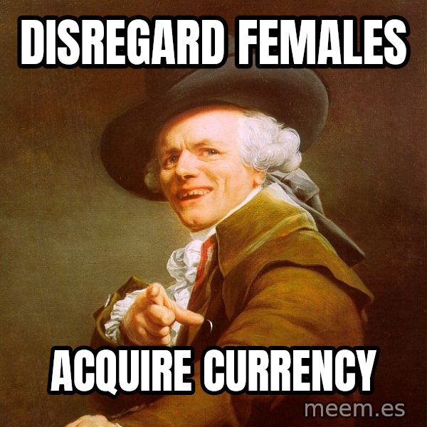 Joseph Ducreux meme: disregard females / acquire currency