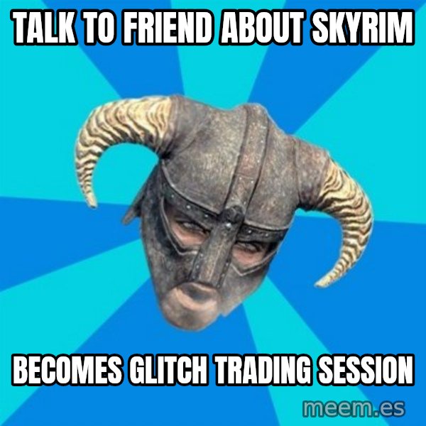 skyrim stan meme: Talk to friend about Skyrim / Becomes glitch trading session