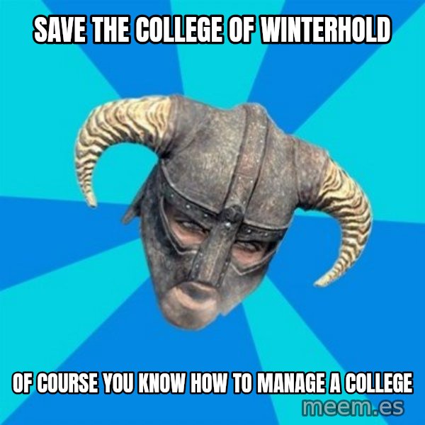skyrim stan meme: Save THE COllege of winterhold / of course you know how to manage a college