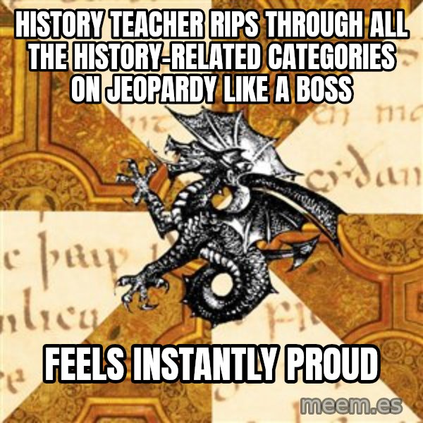 History Major Heraldic Beast meme: history teacher rips through all the history-related categories on jeopardy like a boss / FEELS INSTANTLY PROUD