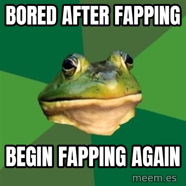 Foul Bachelor Frog meme: Bored after fapping / Begin fapping again
