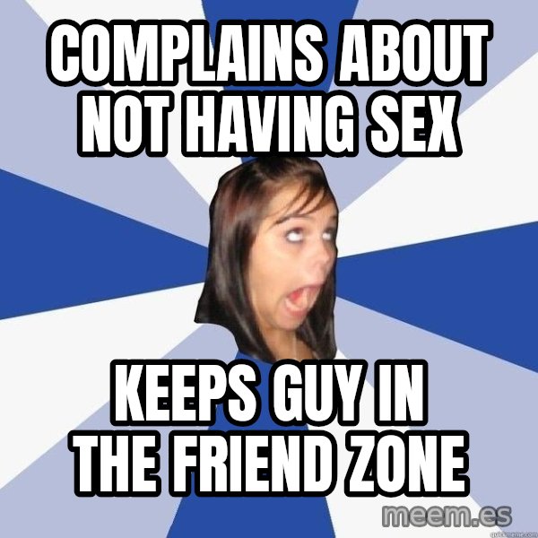 Annoying Facebook Girl meme: COMPLAINS ABOUT NOT HAVING SEX / KEEPS GUY IN THE FRIEND ZONE