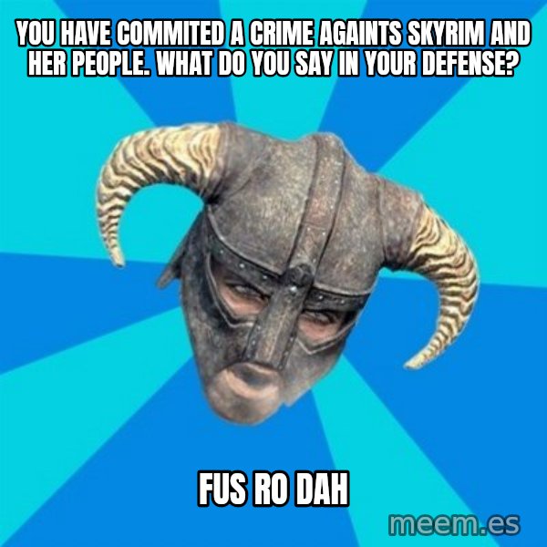 skyrim stan meme: you have commited a crime againts skyrim and her people. what do you say in your defense? / fus ro dah