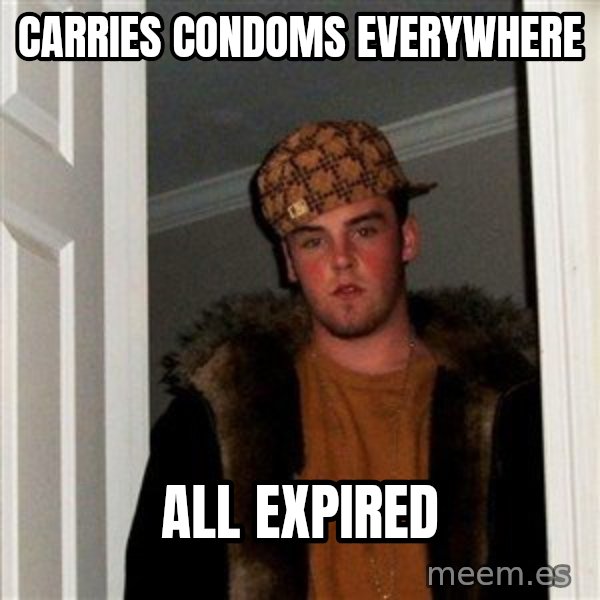 Scumbag Steve meme: Carries condoms everywhere / all expired