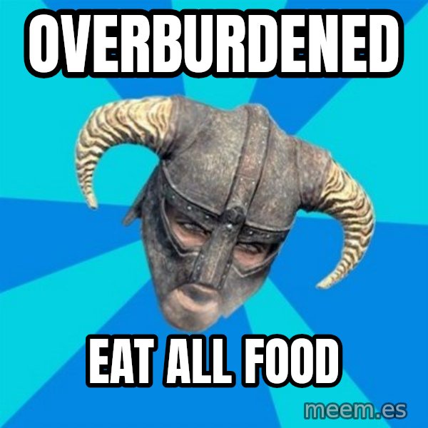 skyrim stan meme: overburdened / EAT ALL FOOD
