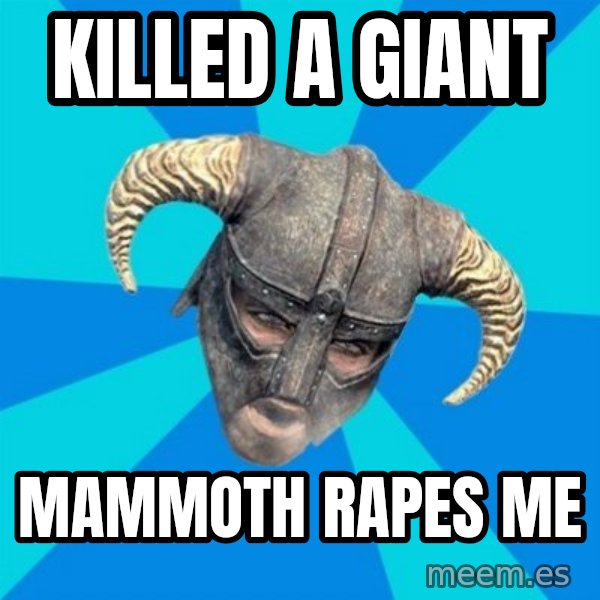 skyrim stan meme: killed a giant / mammoth rapes me