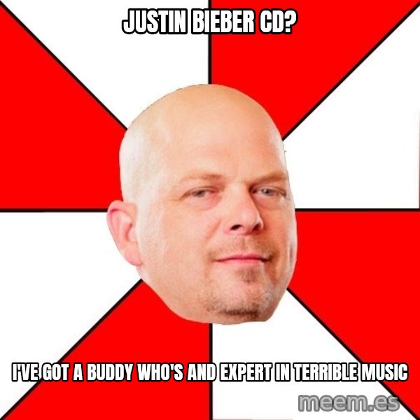 Pawn Stars meme: Justin Bieber CD? / I've got a buddy who's and expert in terrible music
